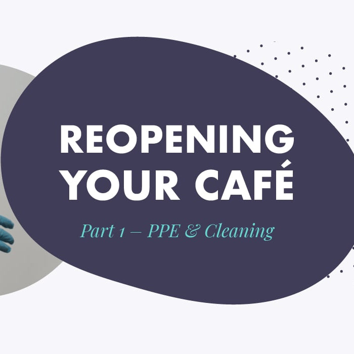 Reopening your café during Covid – Part 1 - PPE & Cleaning
