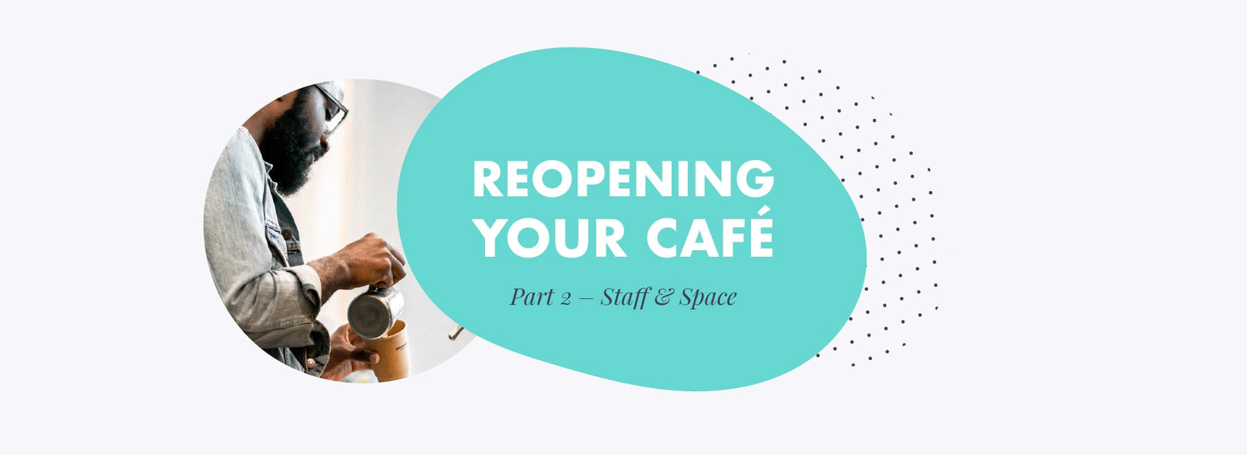 Reopening your café during Covid – Part 2 - Staff and Space