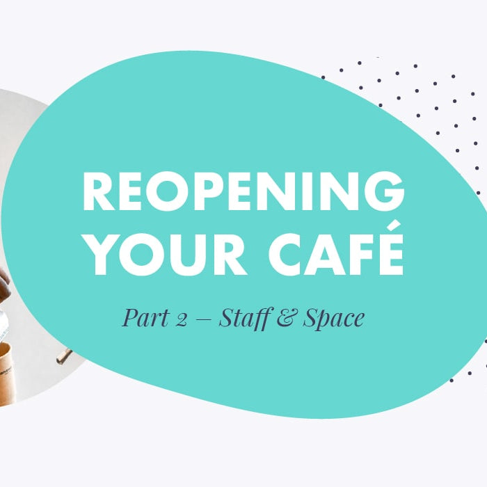 Reopening your café during Covid – Part 2 - Staff and Space