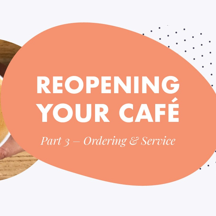 Reopening your café during Covid – Part 3 - Ordering & Service